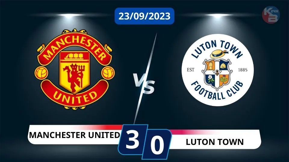 Nhận định bóng đá MU vs Luton Town